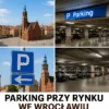 Parking przy Rynku we Wrocławiu – widok centrum, podziemne parkingi i Stare Miasto
